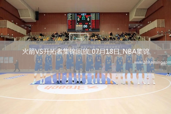07月18日NBA夏季聯賽 火箭 - 開拓者 精彩鏡頭