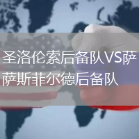 圣洛倫索后備隊(duì)VS薩斯菲爾德后備隊(duì)