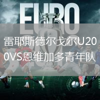 雷耶斯德爾戈?duì)朥20VS恩維加多青年隊(duì)