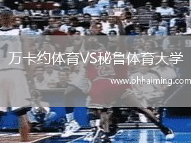 萬(wàn)卡約體育VS秘魯體育大學(xué)