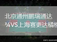 北京通州鵬瑞通達(dá)VS上海賽更達(dá)橘橙