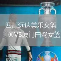 四川遠(yuǎn)達美樂女籃VS廈門白鷺女籃